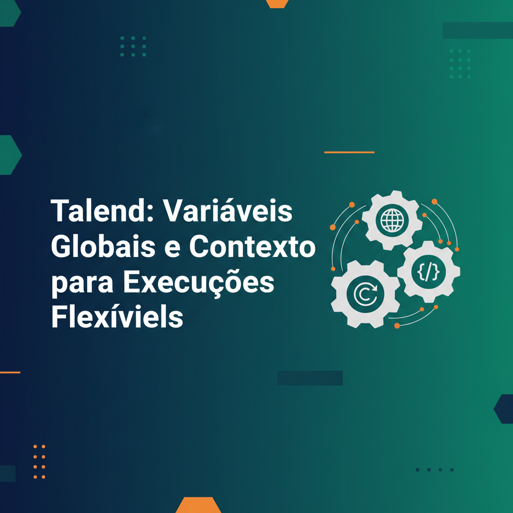 Talend: Variáveis Globais e Contexto para Execuções Flexíveis