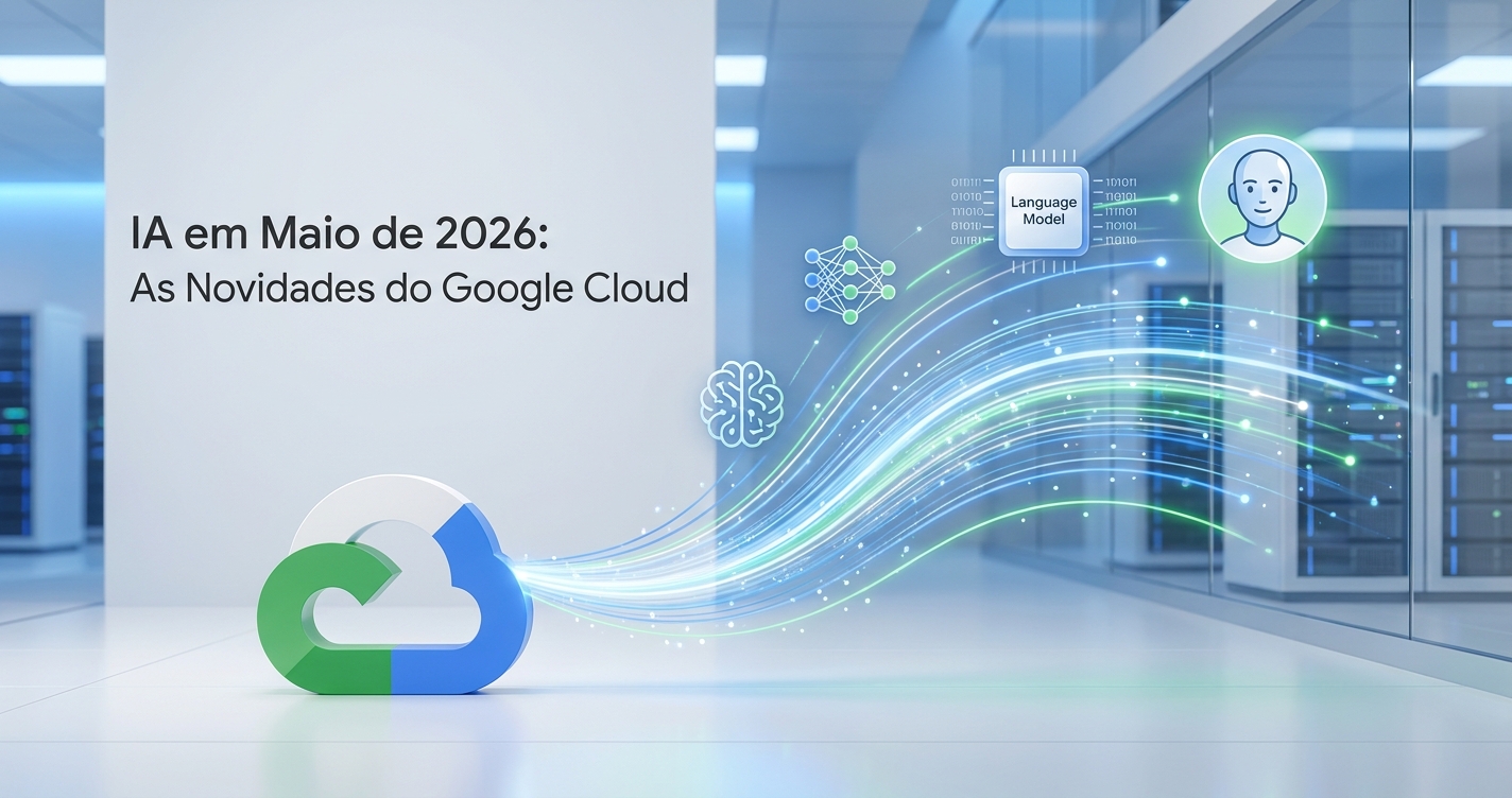 IA em Maio de 2026: As Novidades do Google Cloud