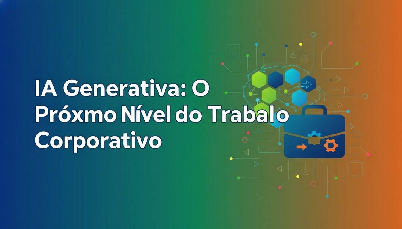 IA Generativa: Mais que Modelos, uma Revolução no Trabalho