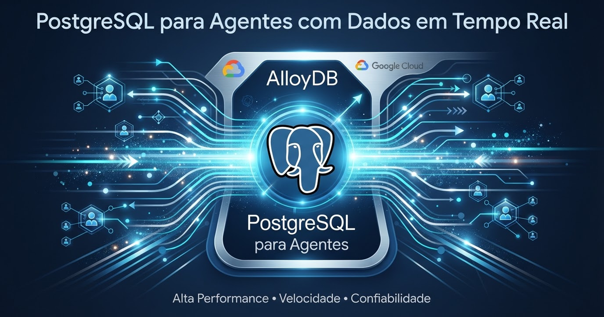 AlloyDB: PostgreSQL para Agentes com Dados em Tempo Real