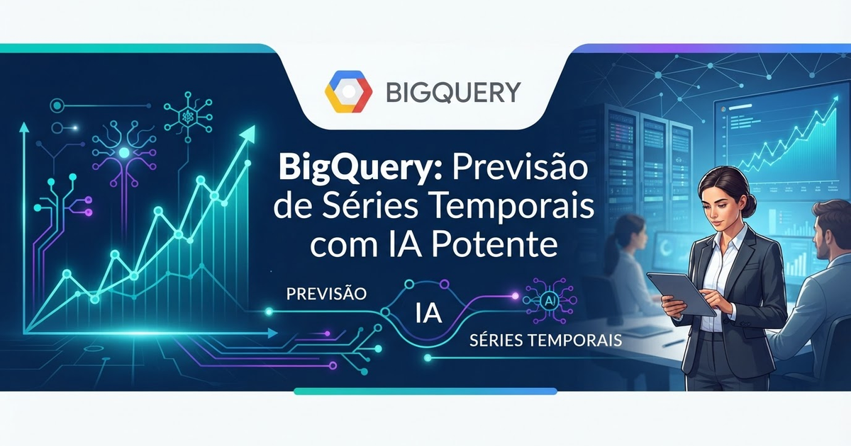BigQuery: Previsão de Séries Temporais com IA Potente