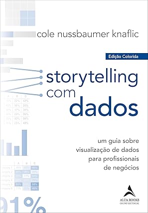Storytelling com Dados: um Guia Sobre Visualização de Dados Para Profissionais de Negócios 