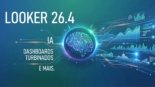 Looker 26.4: IA, Dashboards Turbinados e Mais!