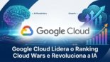 Google Cloud Lidera o Ranking Cloud Wars e Revoluciona a IA