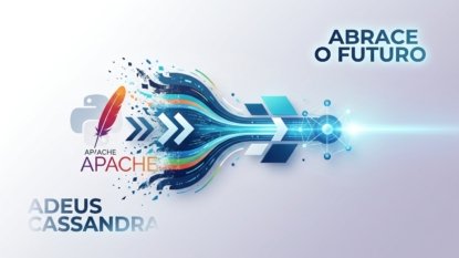 Dê adeus ao Apache Cassandra e abrace o futuro
