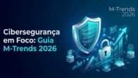 Cibersegurança em Foco: Guia M-Trends 2026