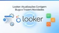 Looker: Atualizações Corrigem Bugs e Trazem Novidades