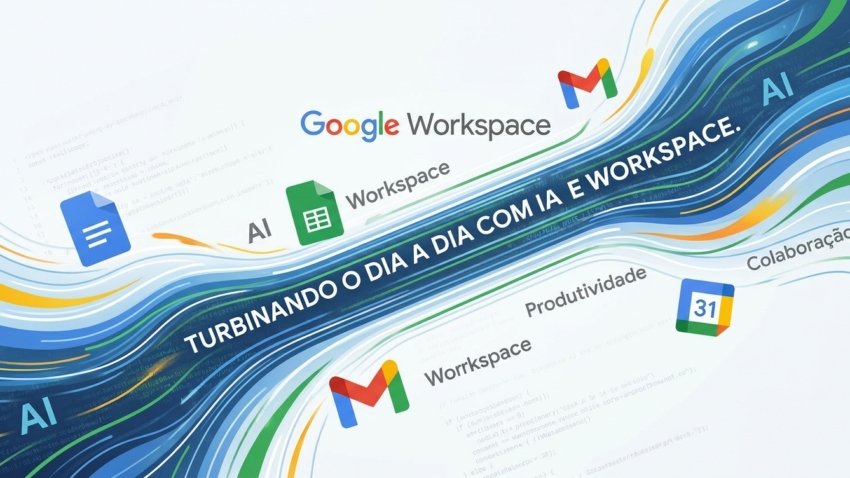 Google Workspace: Nova IA e Ferramentas Para Turbinar seu Dia a Dia