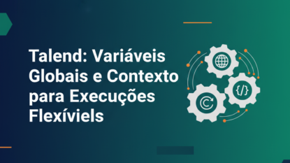 Talend: Variáveis Globais e Contexto para Execuções Flexíveis