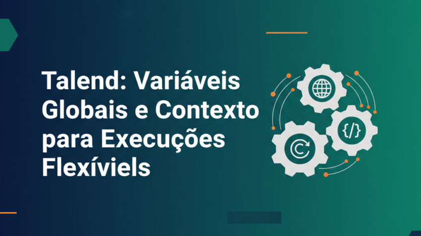 Talend: Variáveis Globais e Contexto para Execuções Flexíveis