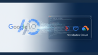 Do Google I/O ao Terminal: Novidades Cloud