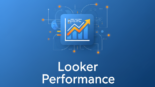 Looker: Nova versão turbina performance do LookML