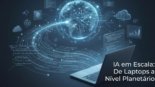 IA em Escala: De Laptops a Nível Planetário